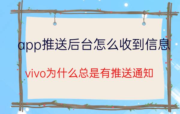 app推送后台怎么收到信息 vivo为什么总是有推送通知？